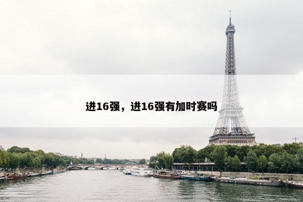进16强，进16强有加时赛吗