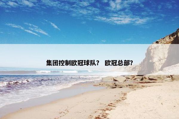 集团控制欧冠球队？ 欧冠总部？