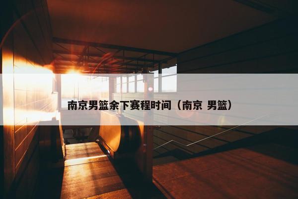 南京男篮余下赛程时间（南京 男篮）