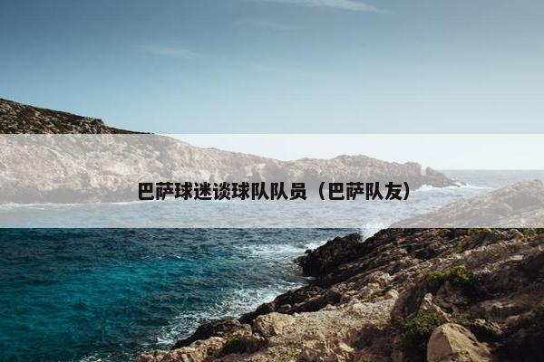 巴萨球迷谈球队队员（巴萨队友）