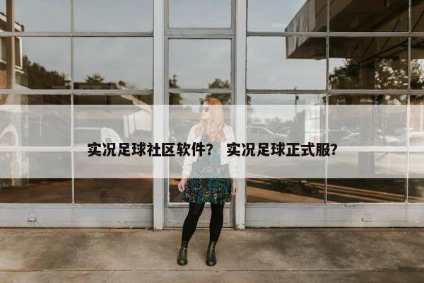实况足球社区软件？ 实况足球正式服？