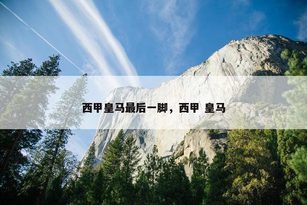 西甲皇马最后一脚，西甲 皇马
