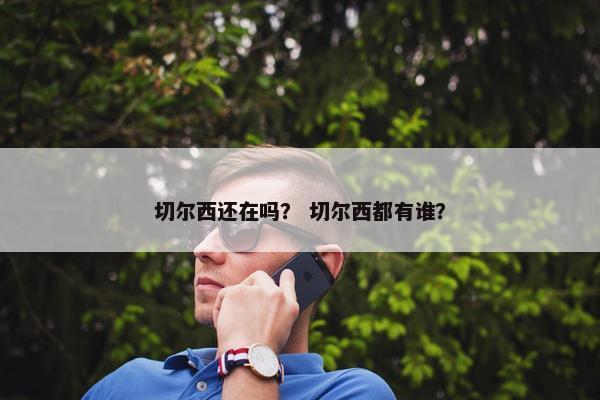切尔西还在吗？ 切尔西都有谁？