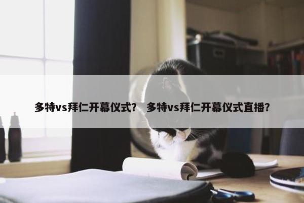 多特vs拜仁开幕仪式？ 多特vs拜仁开幕仪式直播？