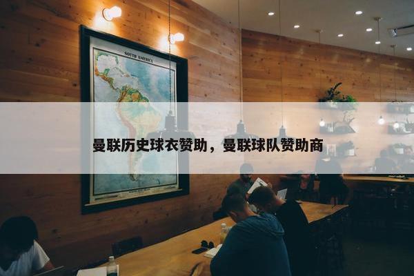 曼联历史球衣赞助，曼联球队赞助商