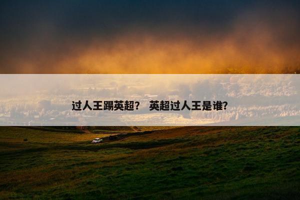 过人王踢英超？ 英超过人王是谁？
