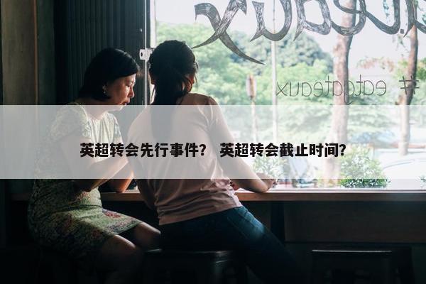 英超转会先行事件？ 英超转会截止时间？