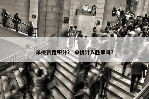 单挑赛程积分？ 单挑计入胜率吗？