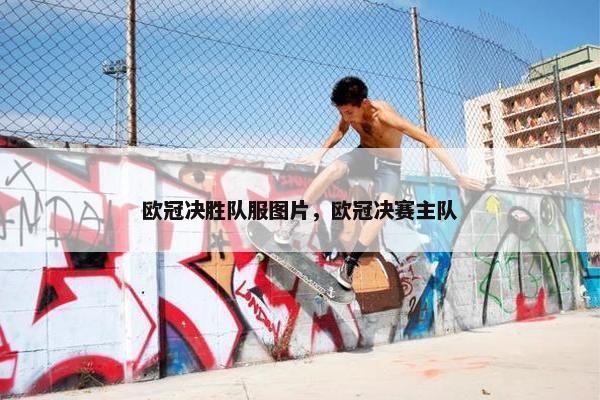 欧冠决胜队服图片，欧冠决赛主队