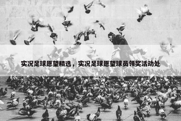 实况足球愿望精选，实况足球愿望球员领奖活动处