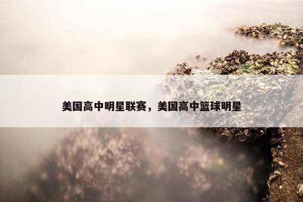 美国高中明星联赛，美国高中篮球明星