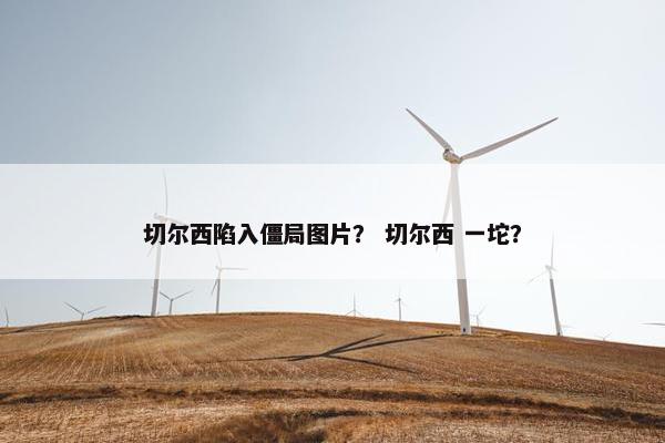 切尔西陷入僵局图片？ 切尔西 一坨？