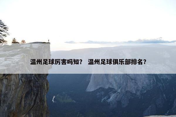 温州足球厉害吗知？ 温州足球俱乐部排名？