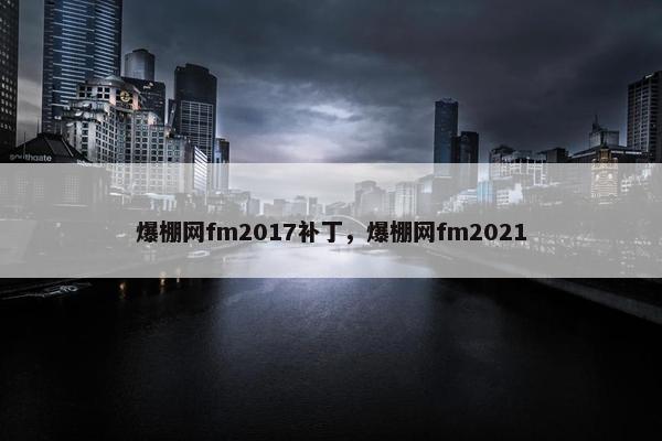 爆棚网fm2017补丁，爆棚网fm2021