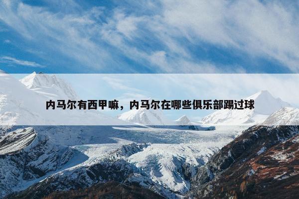 内马尔有西甲嘛，内马尔在哪些俱乐部踢过球