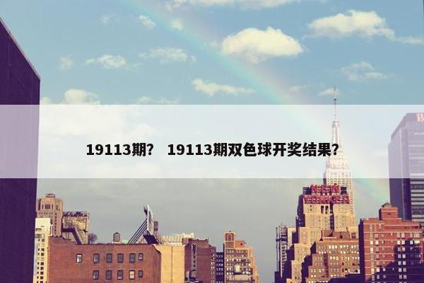19113期？ 19113期双色球开奖结果？