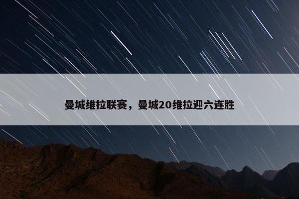 曼城维拉联赛，曼城20维拉迎六连胜