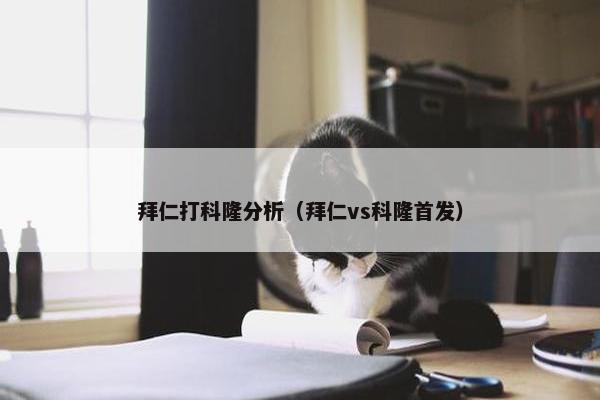 拜仁打科隆分析（拜仁vs科隆首发）