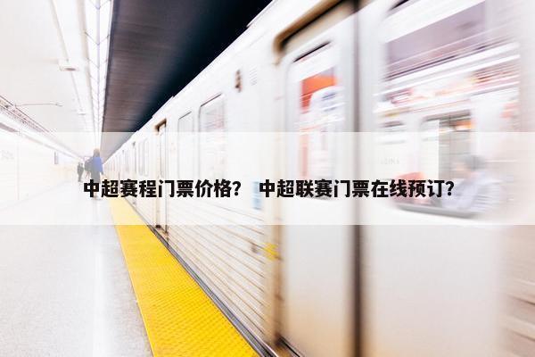 中超赛程门票价格？ 中超联赛门票在线预订？