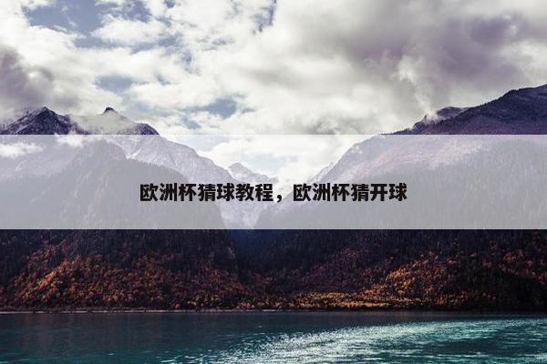欧洲杯猜球教程，欧洲杯猜开球