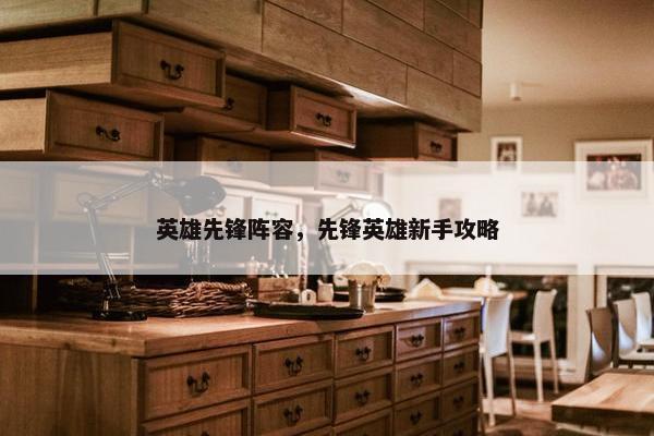 英雄先锋阵容，先锋英雄新手攻略
