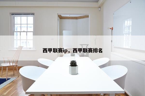 西甲联赛ip，西甲联赛排名