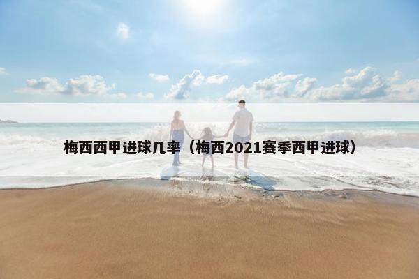 梅西西甲进球几率（梅西2021赛季西甲进球）