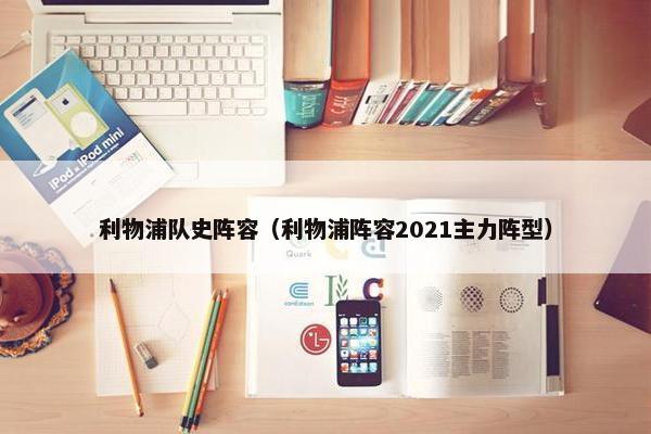 利物浦队史阵容（利物浦阵容2021主力阵型）