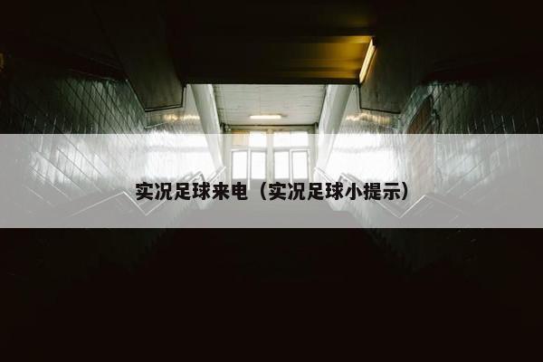 实况足球来电（实况足球小提示）