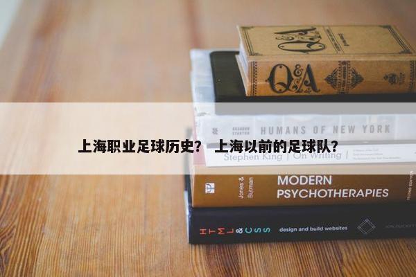 上海职业足球历史？ 上海以前的足球队？