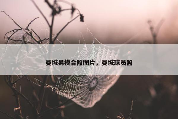 曼城男模合照图片，曼城球员照