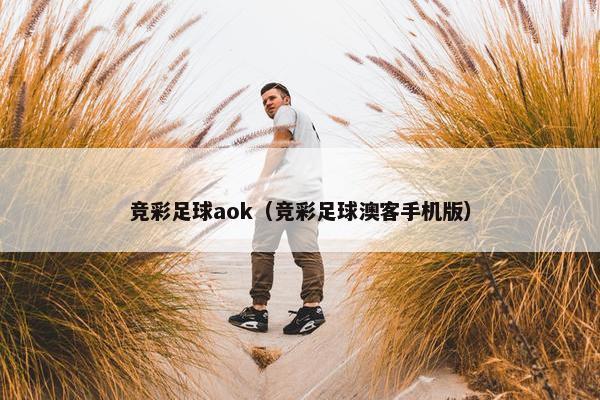 竞彩足球aok（竞彩足球澳客手机版）