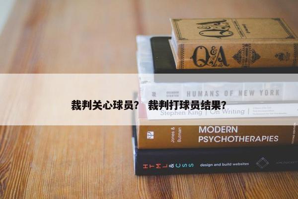 裁判关心球员？ 裁判打球员结果？