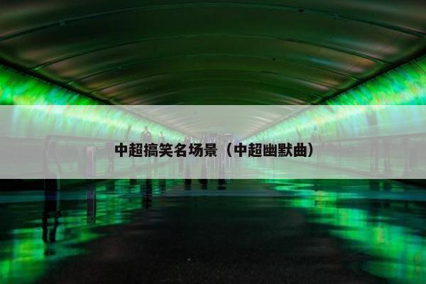 中超搞笑名场景（中超幽默曲）