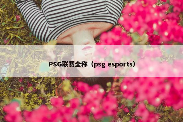 PSG联赛全称（psg esports）