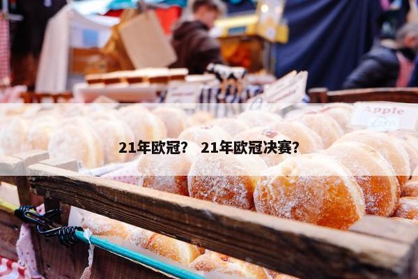 21年欧冠？ 21年欧冠决赛？