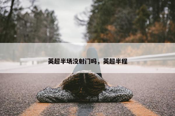 英超半场没射门吗，英超半程