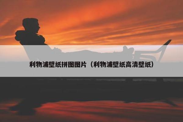 利物浦壁纸拼图图片（利物浦壁纸高清壁纸）