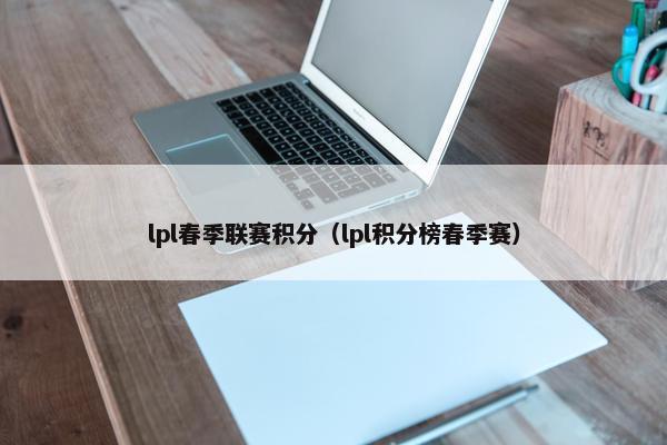 lpl春季联赛积分（lpl积分榜春季赛）