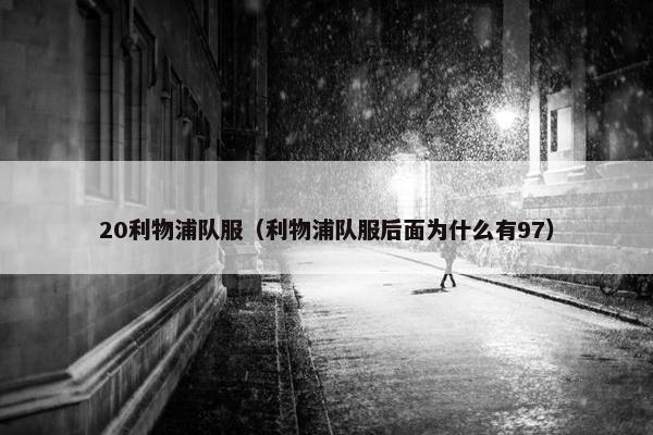 20利物浦队服（利物浦队服后面为什么有97）