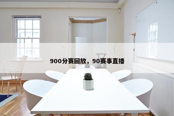 900分赛回放，90赛事直播