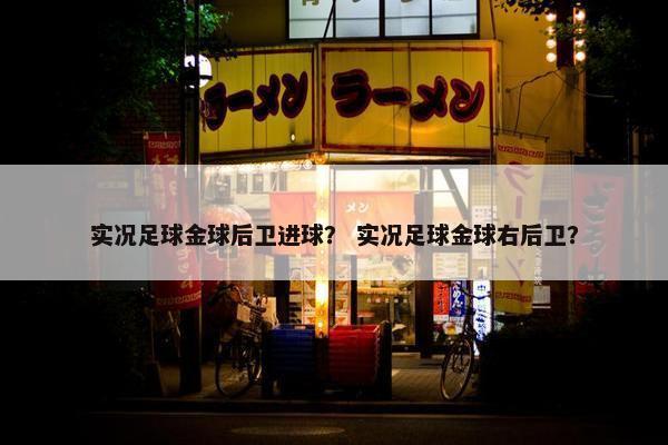 实况足球金球后卫进球？ 实况足球金球右后卫？
