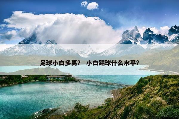 足球小白多高？ 小白踢球什么水平？