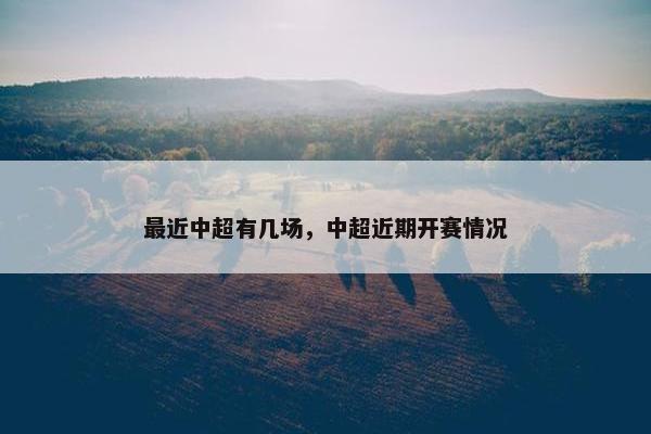 最近中超有几场，中超近期开赛情况