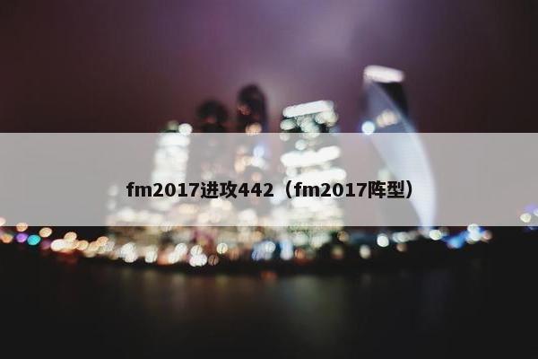 fm2017进攻442（fm2017阵型）