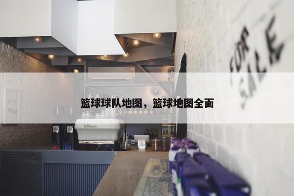 篮球球队地图，篮球地图全面