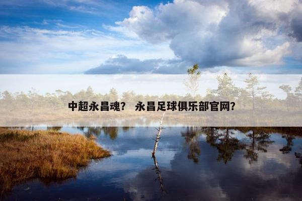 中超永昌魂？ 永昌足球俱乐部官网？