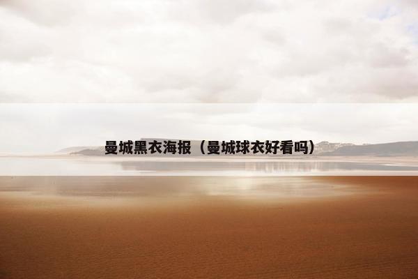 曼城黑衣海报（曼城球衣好看吗）