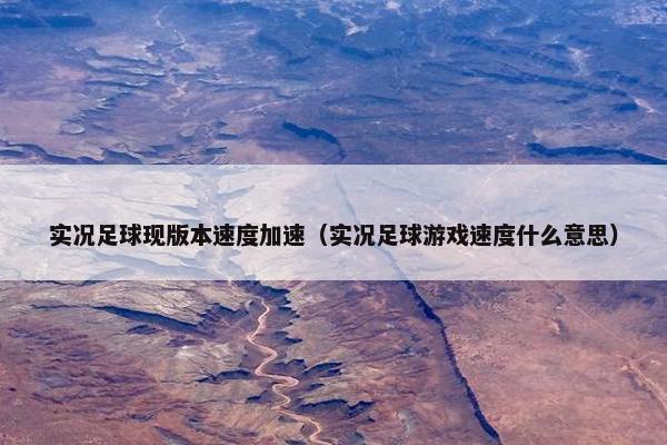 实况足球现版本速度加速（实况足球游戏速度什么意思）