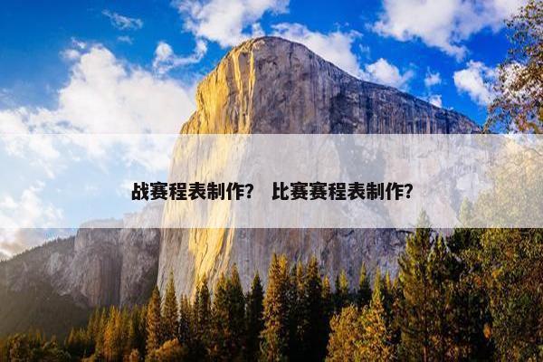战赛程表制作？ 比赛赛程表制作？
